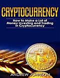 Cryptocurrency: How to Make a Lot of Money Investing and Trading in Cryptocurrency