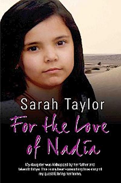 For the Love of Nadia - My daughter was kidnapped by her father and taken to Libya. This is my heart-wrenching true story of my quest to bring her home