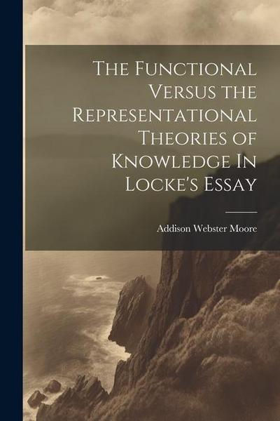 The Functional Versus the Representational Theories of Knowledge In Locke’s Essay
