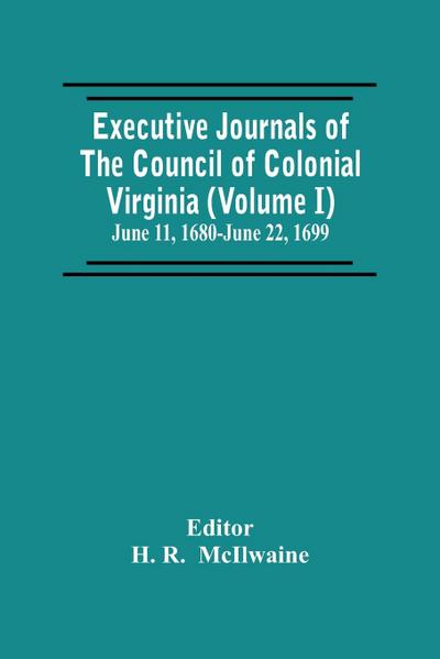Executive Journals Of The Council Of Colonial Virginia (Volume I) June 11, 1680-June 22, 1699