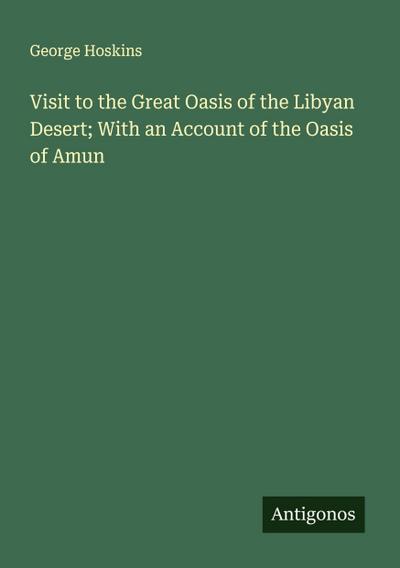 Visit to the Great Oasis of the Libyan Desert; With an Account of the Oasis of Amun