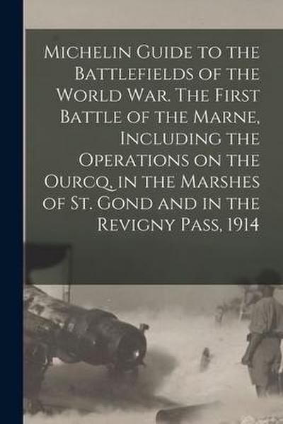 Michelin Guide to the Battlefields of the World war. The First Battle of the Marne, Including the Operations on the Ourcq, in the Marshes of St. Gond
