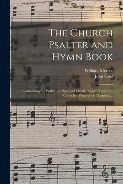 The Church Psalter and Hymn Book: Comprising the Psalter, or Psalms of David, Together With the Canticles, Pointed for Chanting ...