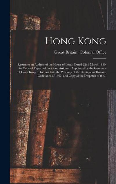 Hong Kong: Return to an Address of the House of Lords, Dated 22nd March 1880, for Copy of Report of the Commissioners Appointed b