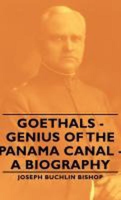 Goethals - Genius of the Panama Canal - A Biography