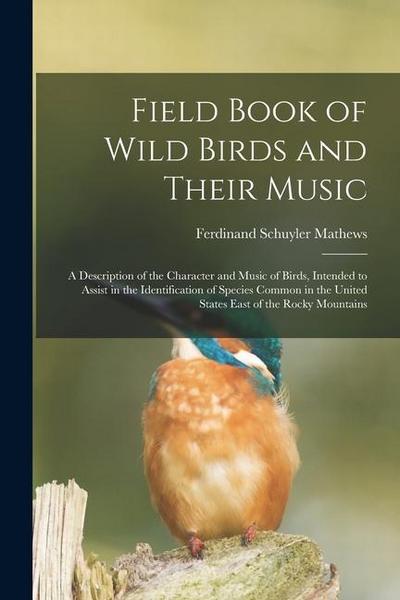 Field Book of Wild Birds and Their Music: A Description of the Character and Music of Birds, Intended to Assist in the Identification of Species Commo