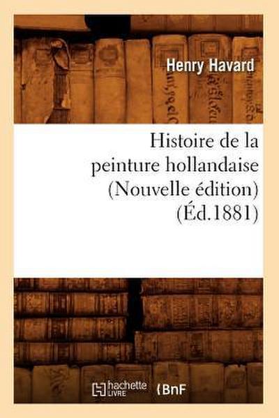 Histoire de la Peinture Hollandaise (Nouvelle Édition) (Éd.1881)