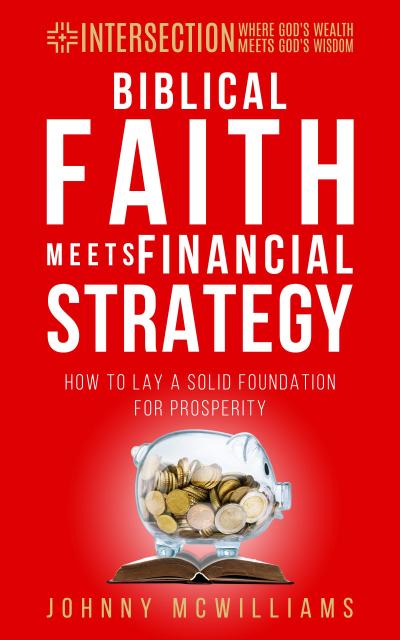 Biblical Faith Meets Financial Strategy (INTERSECTION - Where God’s Wealth Meets God’s Wisdom, #1)