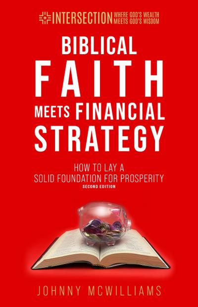 Biblical Faith Meets Financial Strategy, 2nd ed. (INTERSECTION - Where God’s Wealth Meets God’s Wisdom, #1)