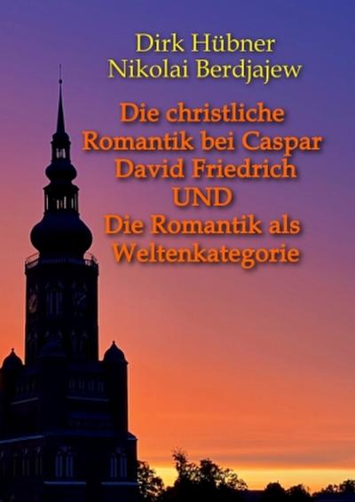Die christliche Romantik bei Caspar David Friedrich UND Die Romantik als Weltenkategorie