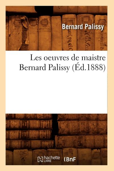 Les Oeuvres de Maistre Bernard Palissy (Éd.1888)