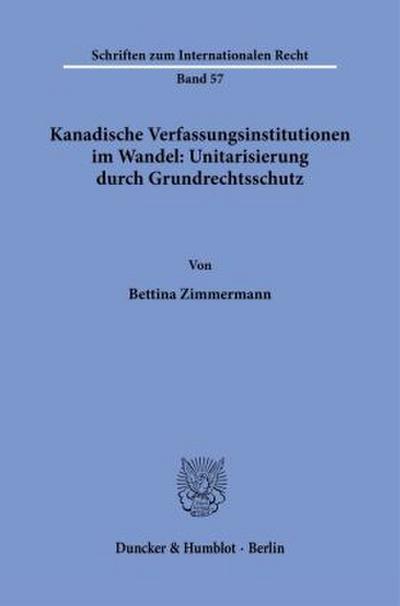 Kanadische Verfassungsinstitutionen im Wandel: Unitarisierung durch Grundrechtsschutz.