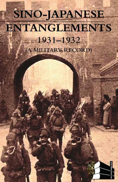 SINO-JAPANESE ENTANGLEMENTS 1931-1932 A Military Record
