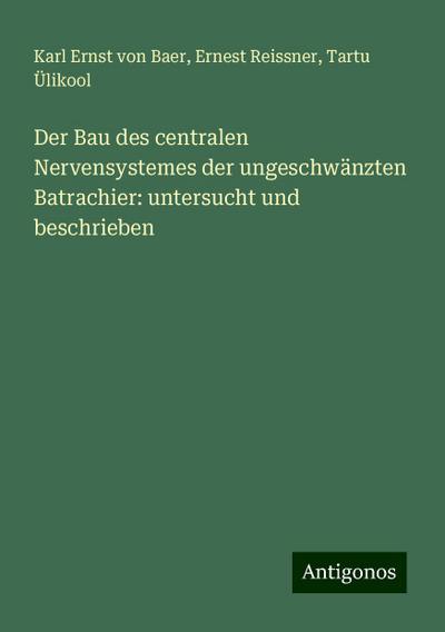 Baer, K: Bau des centralen Nervensystemes der ungeschwänzten