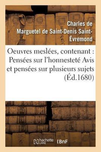 Oeuvres Meslées, Contenant: Pensées Sur l’Honnesteté Avis Et Pensées Sur Plusieurs Sujets