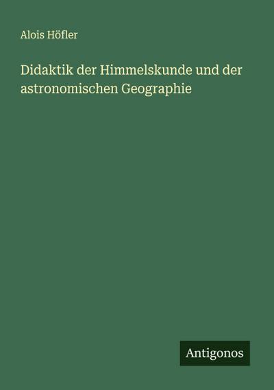 Didaktik der Himmelskunde und der astronomischen Geographie