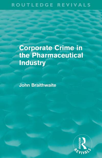 Corporate Crime in the Pharmaceutical Industry (Routledge Revivals)