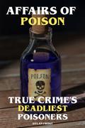 Affairs of Poison True Crime’s Deadliest Poisoners