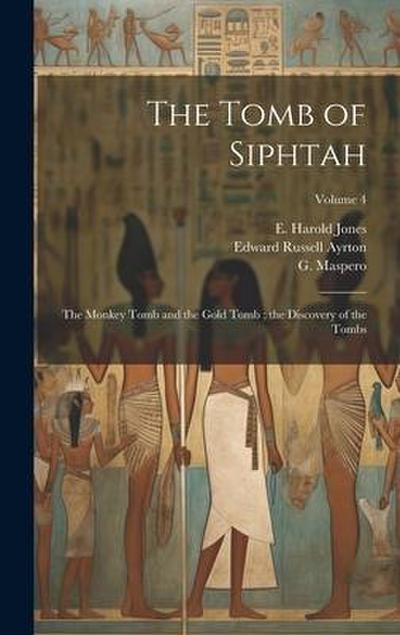 The Tomb of Siphtah: The Monkey Tomb and the Gold Tomb; the Discovery of the Tombs; Volume 4