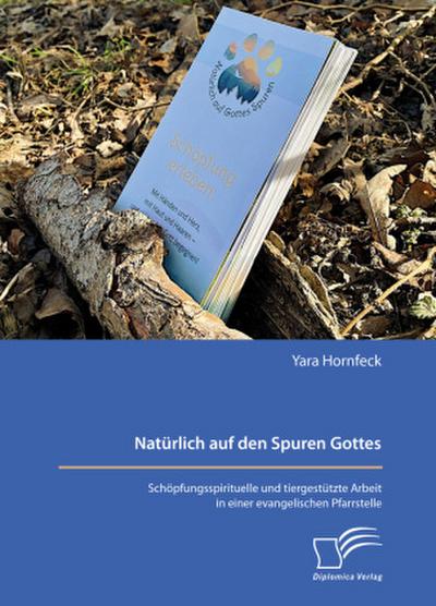 Natürlich auf den Spuren Gottes. Schöpfungsspirituelle und tiergestützte Arbeit in einer evangelischen Pfarrstelle