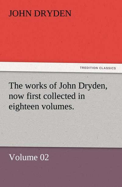 The works of John Dryden, now first collected in eighteen volumes 2