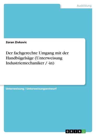 Der fachgerechte Umgang mit der Handbügelsäge (Unterweisung Industriemechaniker / -in)