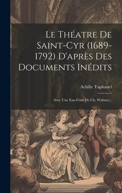 Le Théatre De Saint-cyr (1689-1792) D’après Des Documents Inédits: Avec Une Eau-forte De Ch. Waltner...
