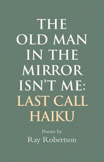 The Old Man in the Mirror Isn’t Me: Last Call Haiku