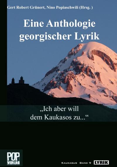 Ich aber will dem Kaukasos zu... Eine Anthologie georgischer Lyrik.