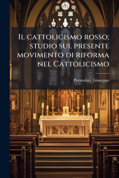 Il cattolicismo rosso; studio sul presente movimento di riforma nel Cattolicismo