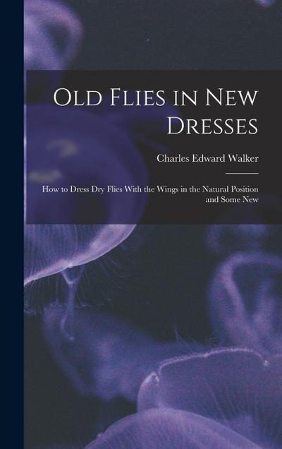 Old Flies in New Dresses: How to Dress Dry Flies With the Wings in the Natural Position and Some New