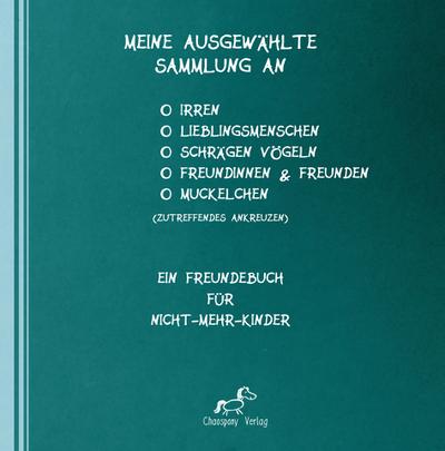 Meine ausgewählte Sammlung an Irren, Lieblingsmenschen, schrägen Vögeln, Freundinnen, Freunden und/oder Muckelchen