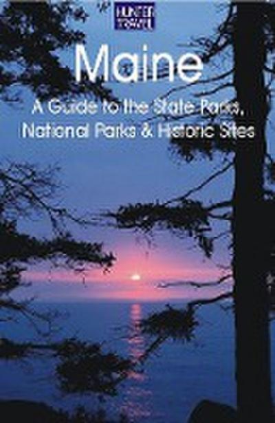 Maine: A Guide to the State Parks, National Parks & Historic Sites