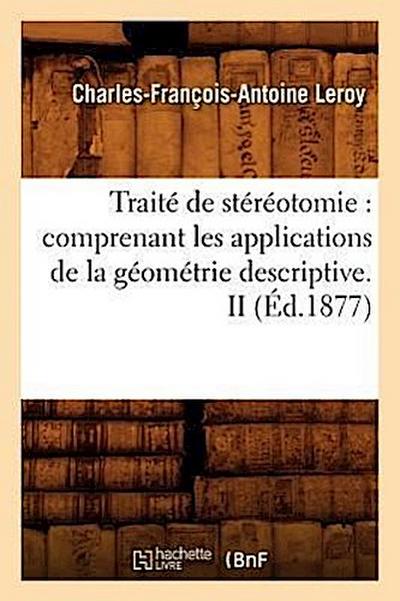 Traité de Stéréotomie: Comprenant Les Applications de la Géométrie Descriptive. II (Éd.1877)