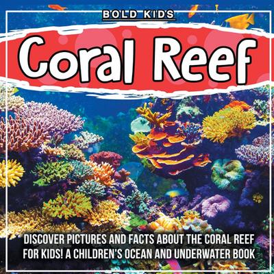 Coral Reef: Discover Pictures and Facts About The Coral Reef For Kids! A Children’s Ocean And Underwater Book