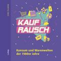 Kaufrausch. Konsum und Warenwelten der 1980er Jahr