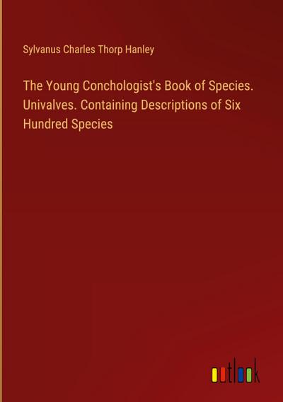 The Young Conchologist’s Book of Species. Univalves. Containing Descriptions of Six Hundred Species