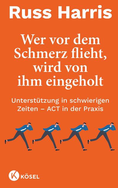 Wer vor dem Schmerz flieht, wird von ihm eingeholt NA: Unterstützung in schwierigen Zeiten – ACT in der Praxis - Komplett überarbeitete und aktualisierte Neuausgabe