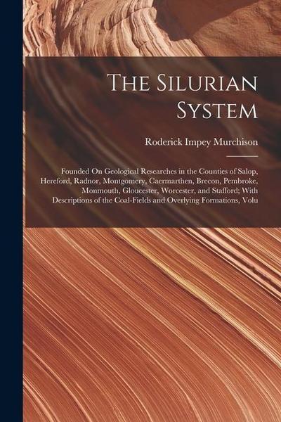 The Silurian System: Founded On Geological Researches in the Counties of Salop, Hereford, Radnor, Montgomery, Caermarthen, Brecon, Pembroke
