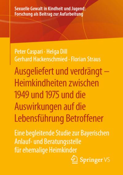 Ausgeliefert und verdrängt - Heimkindheiten zwischen 1949 und 1975 und die Auswirkungen auf die Lebensführung Betroffener