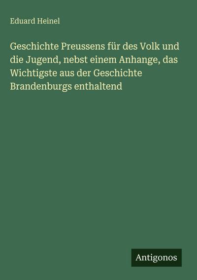 Geschichte Preussens für des Volk und die Jugend, nebst einem Anhange, das Wichtigste aus der Geschichte Brandenburgs enthaltend