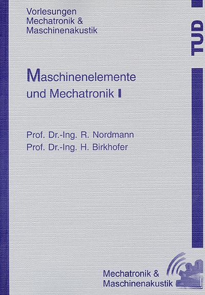 Maschinenelemente und Mechatronik I - 2. überarbeitete Auflage: Vorlesungen Mechatronik & Maschineneakustik (Studienskripte)