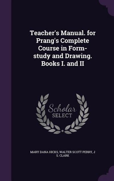 Teacher’s Manual. for Prang’s Complete Course in Form-study and Drawing. Books I. and II
