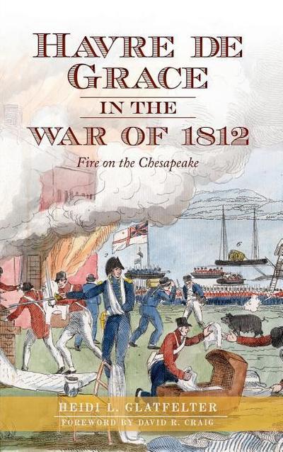 Havre de Grace in the War of 1812: Fire on the Chesapeake