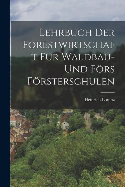 Lehrbuch der Forestwirtschaft für Waldbau- und Förs Försterschulen