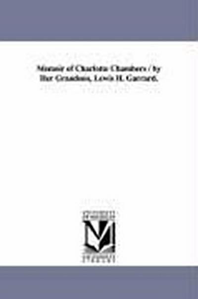 Memoir of Charlotte Chambers / by Her Grandson, Lewis H. Garrard.