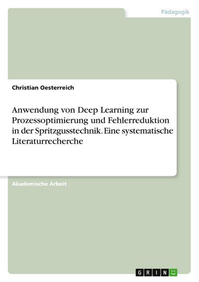 Anwendung von Deep Learning zur Prozessoptimierung und Fehlerreduktion in der Spritzgusstechnik. Eine systematische Literaturrecherche
