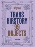 Trans Hirstory in 99 Objects