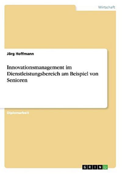 Innovationsmanagement im Dienstleistungsbereich am Beispiel von Senioren