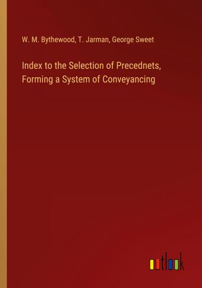 Index to the Selection of Precednets, Forming a System of Conveyancing